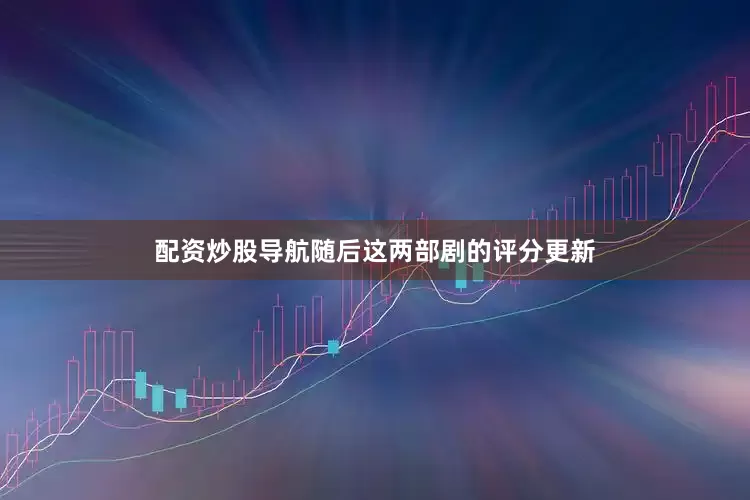配资炒股导航随后这两部剧的评分更新