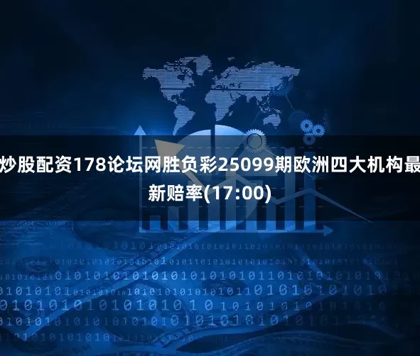 炒股配资178论坛网胜负彩25099期欧洲四大机构最新赔率(17:00)