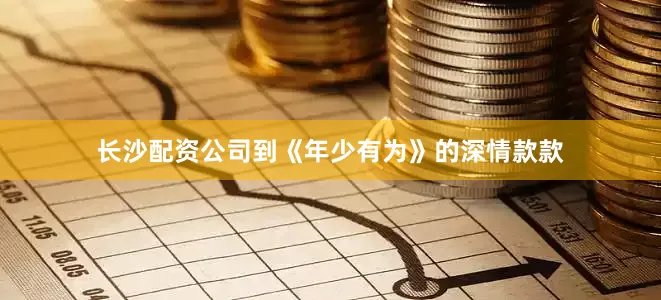 长沙配资公司到《年少有为》的深情款款