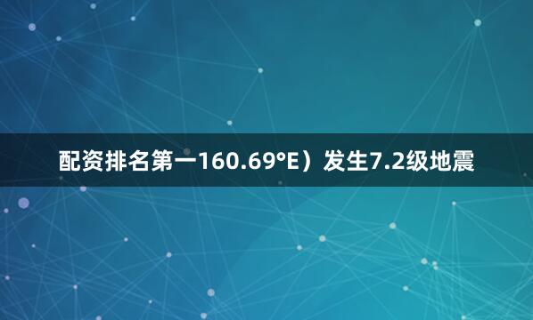 配资排名第一160.69°E）发生7.2级地震