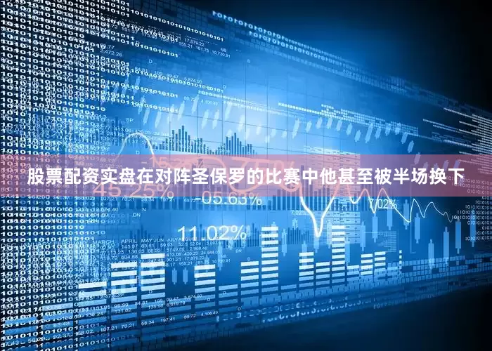 股票配资实盘在对阵圣保罗的比赛中他甚至被半场换下
