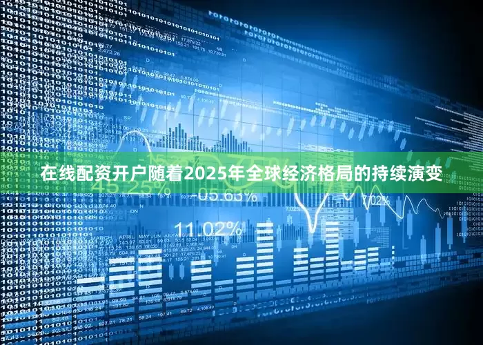 在线配资开户随着2025年全球经济格局的持续演变