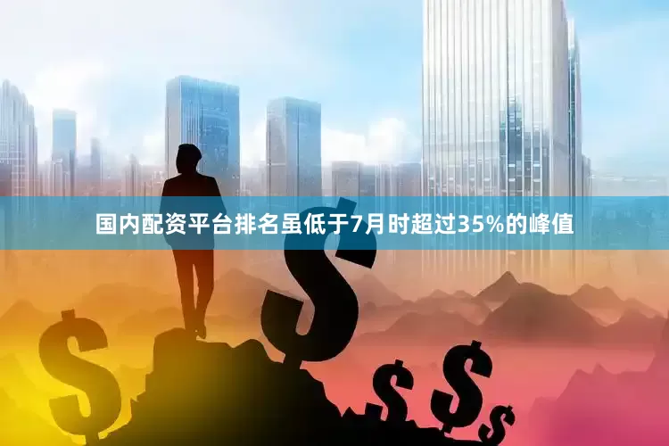 国内配资平台排名虽低于7月时超过35%的峰值