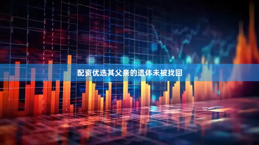 配资优选其父亲的遗体未被找回