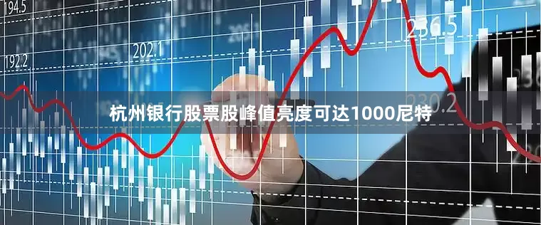 杭州银行股票股峰值亮度可达1000尼特